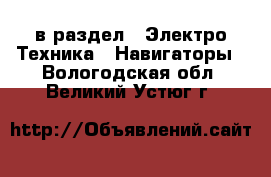  в раздел : Электро-Техника » Навигаторы . Вологодская обл.,Великий Устюг г.